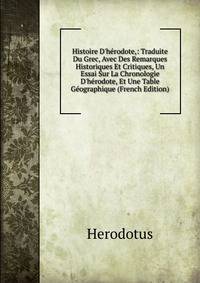 Histoire D'h?rodote,: Traduite Du Grec, Avec Des Remarques Historiques Et Critiques, Un Essai Sur La Chronologie D'h?rodote, Et Une Table G?ographique (French Edition)