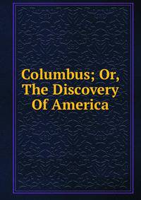 Columbus; Or, The Discovery Of America