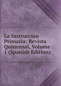 La Instruccion Primaria: Revista Quincenal, Volume 1 (Spanish Edition)