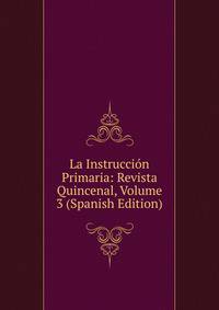La Instruccion Primaria: Revista Quincenal, Volume 3 (Spanish Edition)