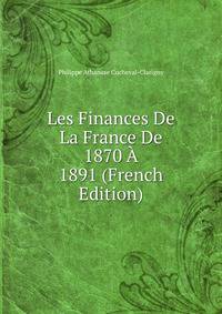 Les Finances De La France De 1870 A 1891 (French Edition)