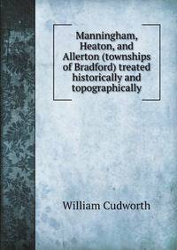 Manningham, Heaton, and Allerton: (townships of Bradford) treated historically and topographically