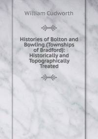 Histories of Bolton and Bowling (Townships of Bradford): Historically and Topographically Treated