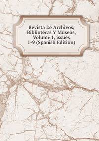 Revista De Archivos, Bibliotecas Y Museos, Volume 1, issues 1-9 (Spanish Edition)