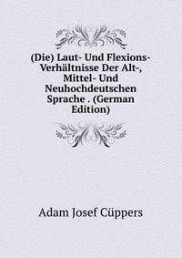(Die) Laut- Und Flexions-Verhaltnisse Der Alt-, Mittel- Und Neuhochdeutschen Sprache . (German Edition)