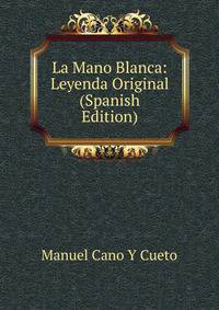La Mano Blanca: Leyenda Original (Spanish Edition)