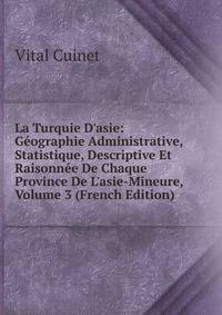 La Turquie D'asie: G?ographie Administrative, Statistique, Descriptive Et Raisonn?e De Chaque Province De L'asie-Mineure, Volume 3 (French Edition)