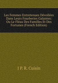 Les Femmes Entretenues Devoilees Dans Leurs Fourberies Galantes: Ou Le Fleau Des Familles Et Des Fortunes (French Edition)