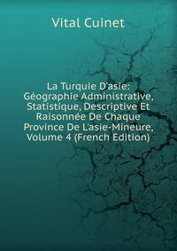 La Turquie D'asie: G?ographie Administrative, Statistique, Descriptive Et Raisonn?e De Chaque Province De L'asie-Mineure, Volume 4 (French Edition)