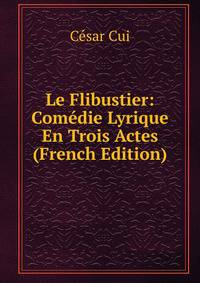 Le Flibustier: Comedie Lyrique En Trois Actes (French Edition)