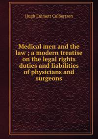 Medical men and the law ; a modern treatise on the legal rights duties and liabilities of physicians and surgeons