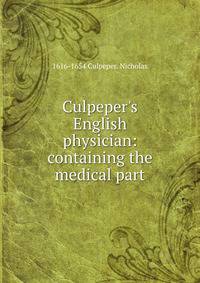 Culpeper's English physician: containing the medical part