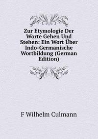 Zur Etymologie Der Worte Gehen Und Stehen: Ein Wort Uber Indo-Germanische Wortbildung (German Edition)