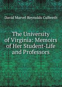 The University of Virginia: Memoirs of Her Student-Life and Professors
