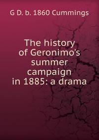 The history of Geronimo's summer campaign in 1885: a drama
