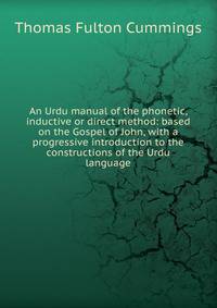 An Urdu manual of the phonetic, inductive or direct method: based on the Gospel of John, with a progressive introduction to the constructions of the Urdu language
