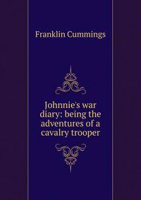 Johnnie's war diary: being the adventures of a cavalry trooper
