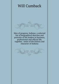 Men of progress, Indiana: a selected list of biographical sketches and portraits of the leaders in business, professional and official life, together . notes of the history and character of Indiana