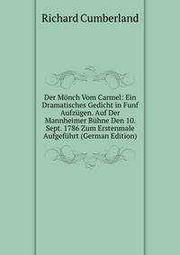 Der Monch Vom Carmel: Ein Dramatisches Gedicht in Funf Aufzugen. Auf Der Mannheimer Buhne Den 10. Sept. 1786 Zum Erstenmale Aufgefuhrt (German Edition)