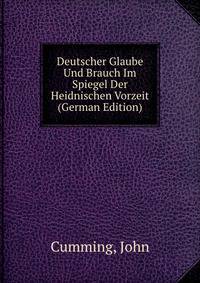 Deutscher Glaube Und Brauch Im Spiegel Der Heidnischen Vorzeit (German Edition)