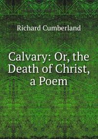 Calvary: Or, the Death of Christ, a Poem
