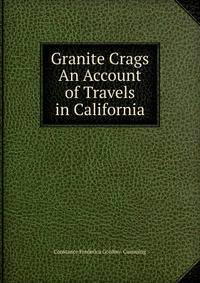 Granite Crags An Account of Travels in California.