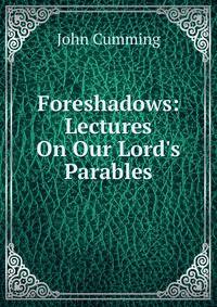 Foreshadows: Lectures On Our Lord's Parables
