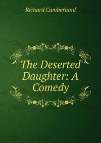 The Deserted Daughter: A Comedy