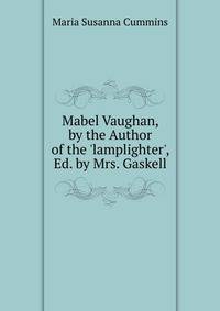 Mabel Vaughan, by the Author of the 'lamplighter', Ed. by Mrs. Gaskell