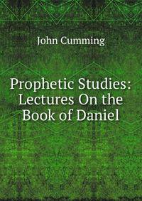 Prophetic Studies: Lectures On the Book of Daniel