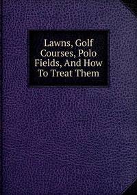 Lawns, Golf Courses, Polo Fields, And How To Treat Them