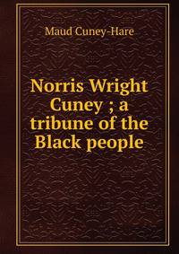 Norris Wright Cuney ; a tribune of the Black people