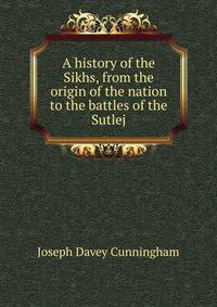 A history of the Sikhs, from the origin of the nation to the battles of the Sutlej