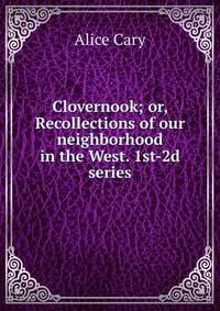 Clovernook; or, Recollections of our neighborhood in the West. 1st-2d series