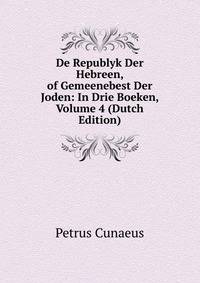 De Republyk Der Hebreen, of Gemeenebest Der Joden: In Drie Boeken, Volume 4 (Dutch Edition)