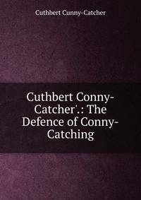 Cuthbert Conny-Catcher'.: The Defence of Conny-Catching