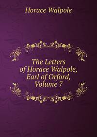 The Letters of Horace Walpole, Earl of Orford, Volume 7