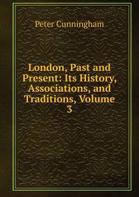 London, Past and Present: Its History, Associations, and Traditions, Volume 3