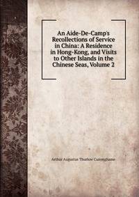 An Aide-De-Camp's Recollections of Service in China: A Residence in Hong-Kong, and Visits to Other Islands in the Chinese Seas, Volume 2