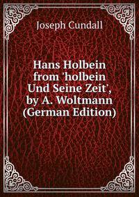 Hans Holbein from 'holbein Und Seine Zeit', by A. Woltmann (German Edition)