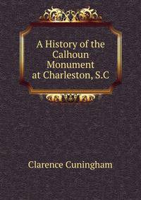 A History of the Calhoun Monument at Charleston, S.C.