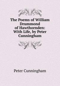 The Poems of William Drummond of Hawthornden: With Life, by Peter Cunningham