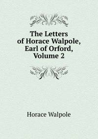 The Letters of Horace Walpole, Earl of Orford, Volume 2