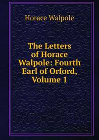 The Letters of Horace Walpole: Fourth Earl of Orford, Volume 1