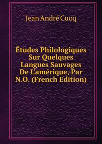 ?tudes Philologiques Sur Quelques Langues Sauvages De L'am?rique, Par N.O. (French Edition)