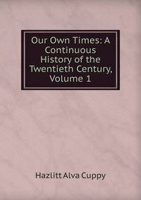 Our Own Times: A Continuous History of the Twentieth Century, Volume 1