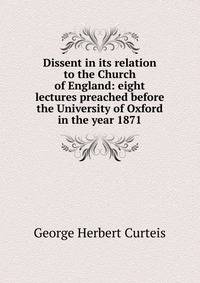 Dissent in its relation to the Church of England: eight lectures preached before the University of Oxford in the year 1871