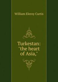 Turkestan: "the heart of Asia,"