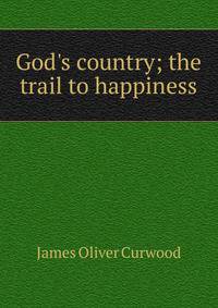 God's country; the trail to happiness