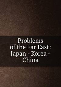 Problems of the Far East: Japan - Korea - China
